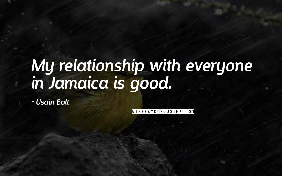 Usain Bolt Quotes: My relationship with everyone in Jamaica is good.