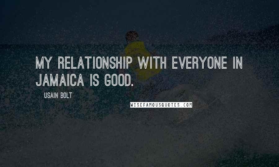 Usain Bolt Quotes: My relationship with everyone in Jamaica is good.