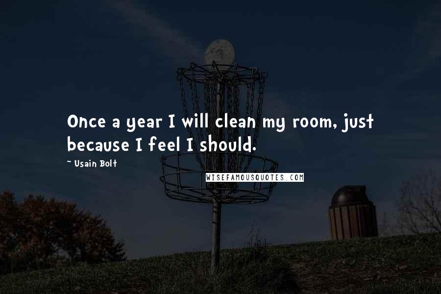 Usain Bolt Quotes: Once a year I will clean my room, just because I feel I should.