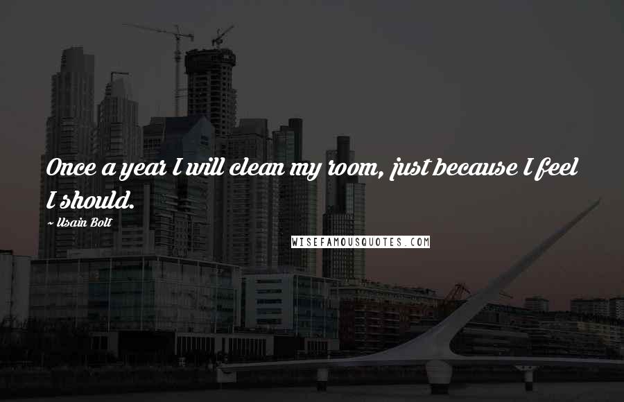 Usain Bolt Quotes: Once a year I will clean my room, just because I feel I should.