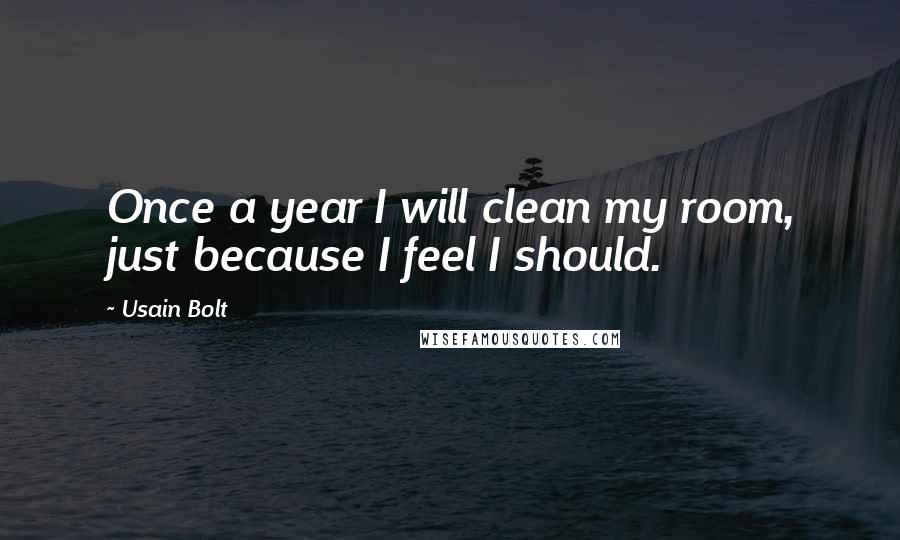 Usain Bolt Quotes: Once a year I will clean my room, just because I feel I should.