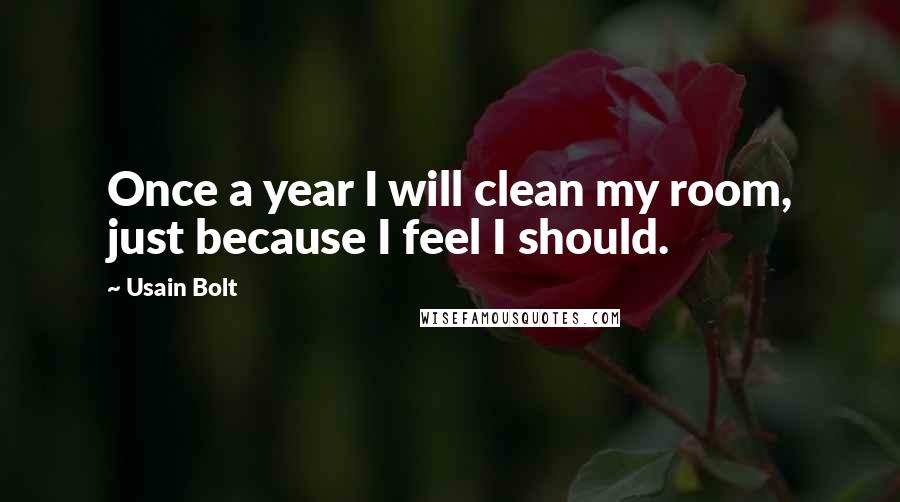 Usain Bolt Quotes: Once a year I will clean my room, just because I feel I should.