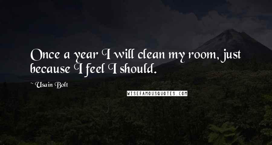 Usain Bolt Quotes: Once a year I will clean my room, just because I feel I should.