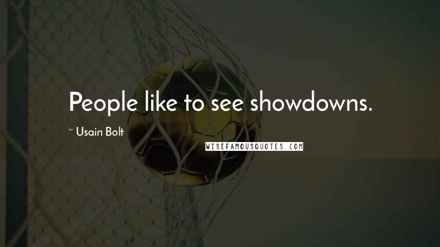 Usain Bolt Quotes: People like to see showdowns.