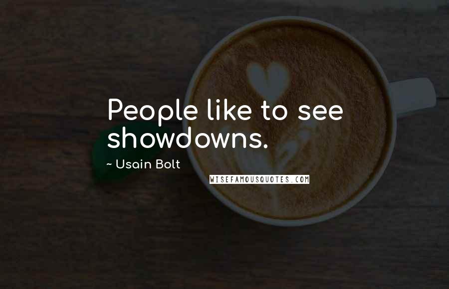 Usain Bolt Quotes: People like to see showdowns.