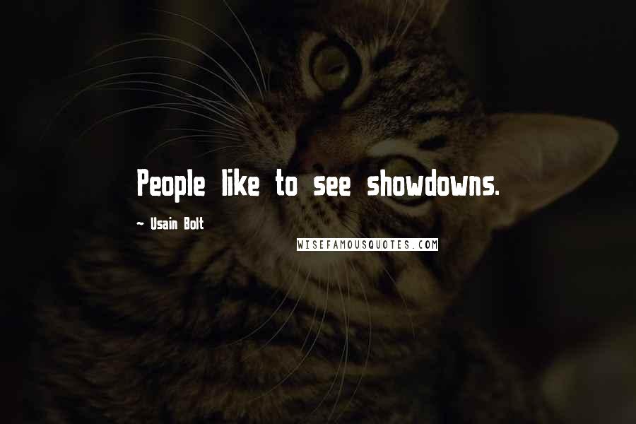 Usain Bolt Quotes: People like to see showdowns.