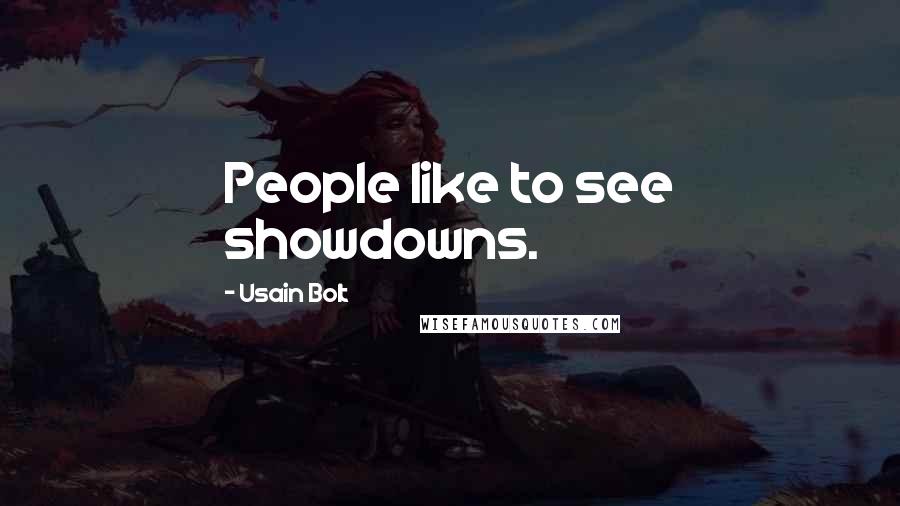 Usain Bolt Quotes: People like to see showdowns.