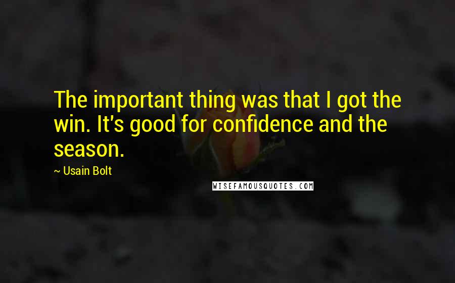 Usain Bolt Quotes: The important thing was that I got the win. It's good for confidence and the season.