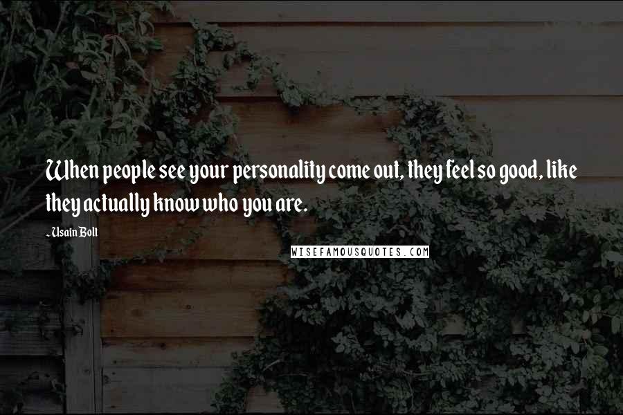 Usain Bolt Quotes: When people see your personality come out, they feel so good, like they actually know who you are.