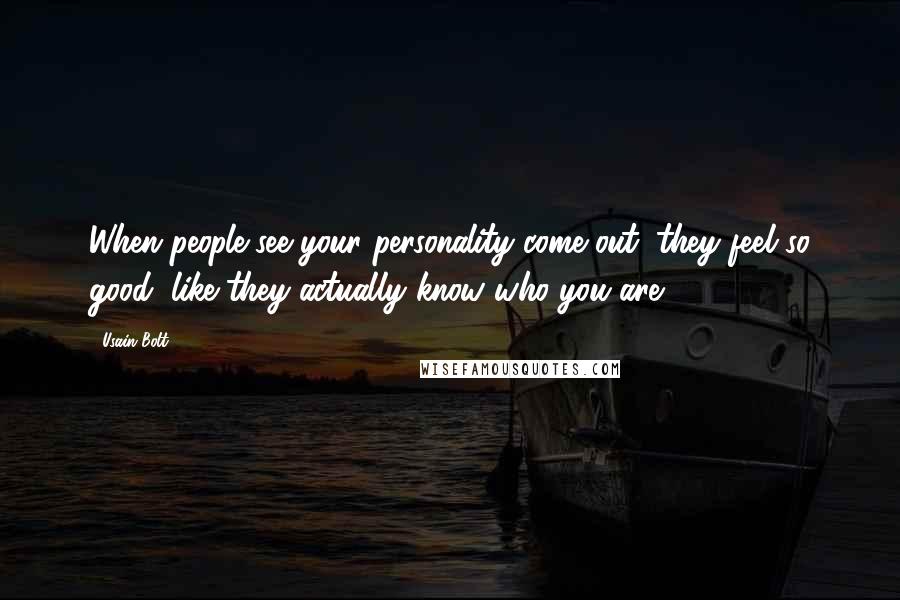 Usain Bolt Quotes: When people see your personality come out, they feel so good, like they actually know who you are.