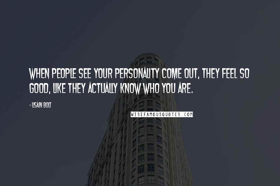 Usain Bolt Quotes: When people see your personality come out, they feel so good, like they actually know who you are.