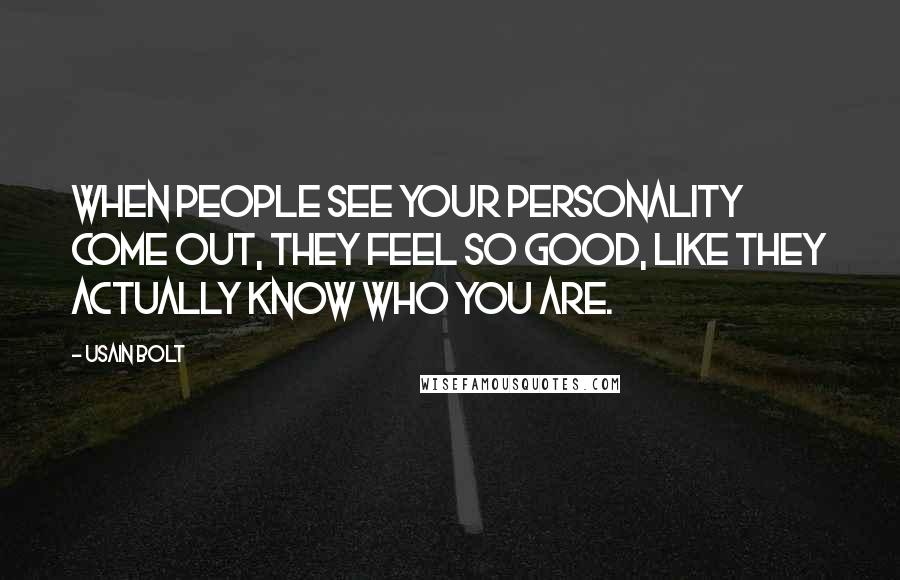 Usain Bolt Quotes: When people see your personality come out, they feel so good, like they actually know who you are.