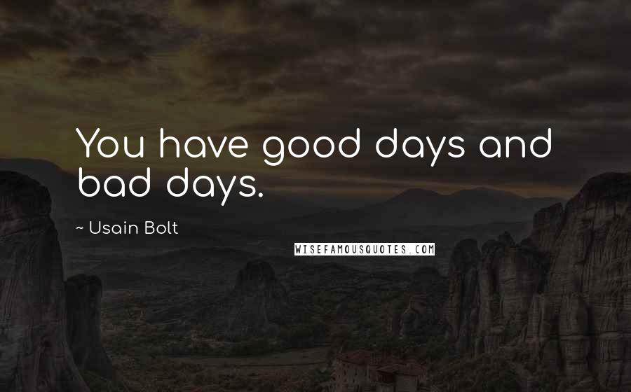 Usain Bolt Quotes: You have good days and bad days.