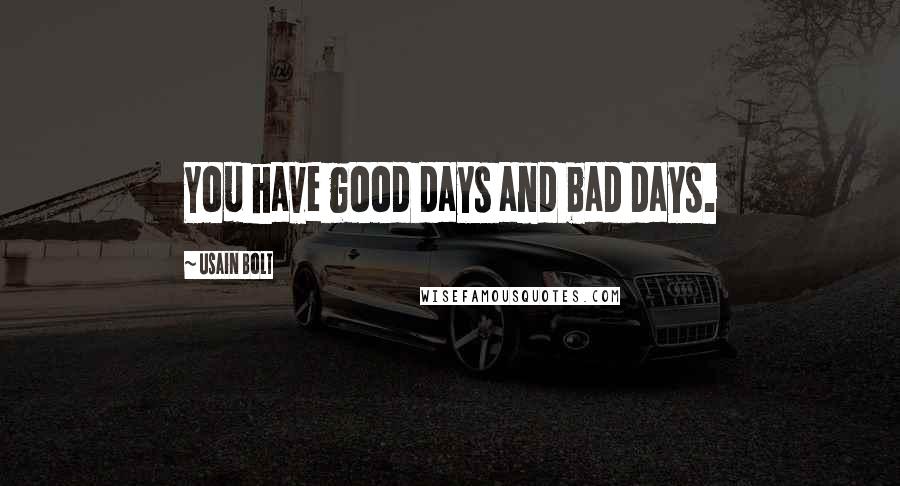 Usain Bolt Quotes: You have good days and bad days.