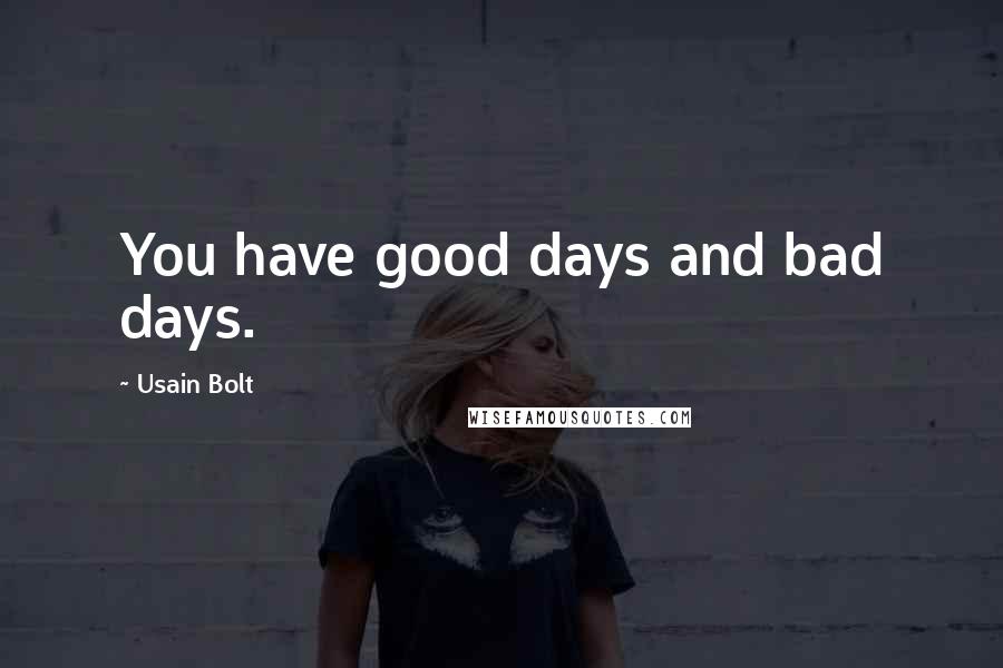 Usain Bolt Quotes: You have good days and bad days.