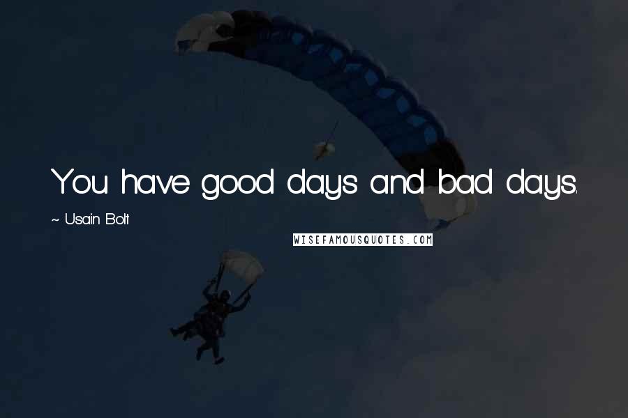 Usain Bolt Quotes: You have good days and bad days.