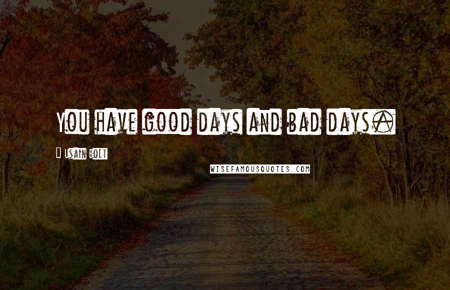 Usain Bolt Quotes: You have good days and bad days.