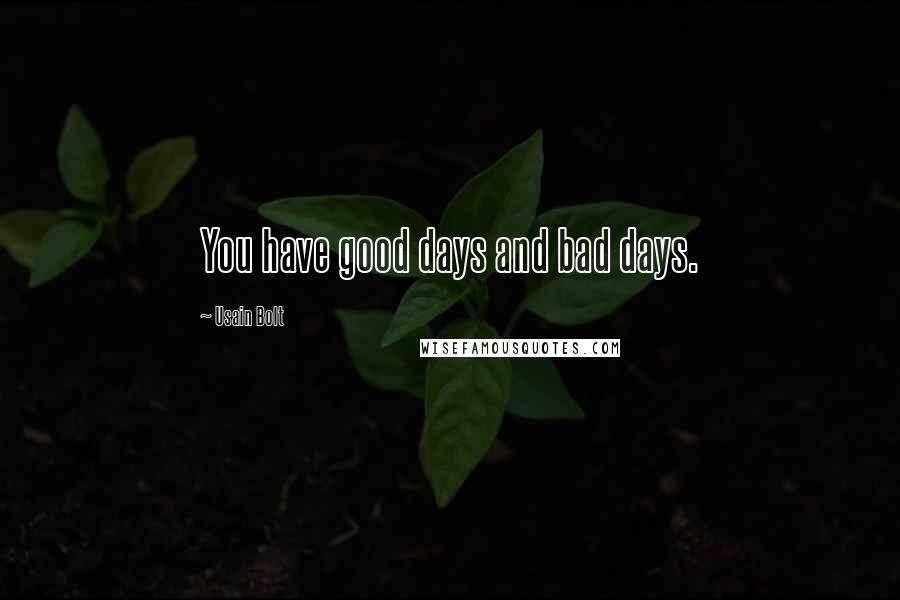 Usain Bolt Quotes: You have good days and bad days.