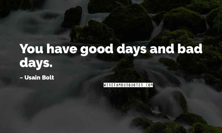 Usain Bolt Quotes: You have good days and bad days.