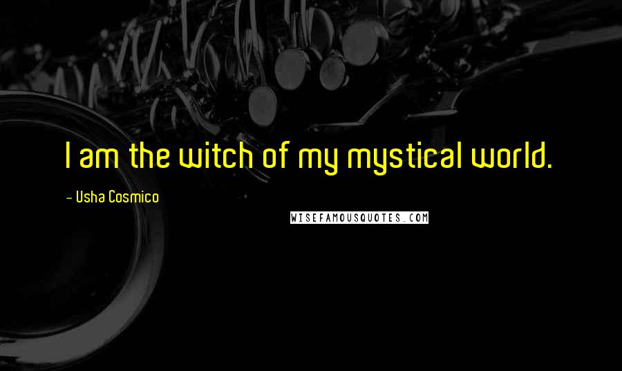 Usha Cosmico Quotes: I am the witch of my mystical world.