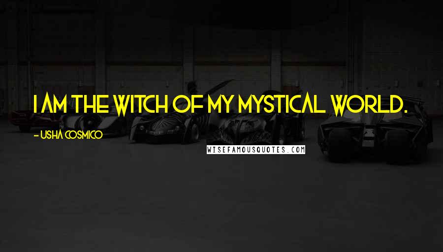 Usha Cosmico Quotes: I am the witch of my mystical world.