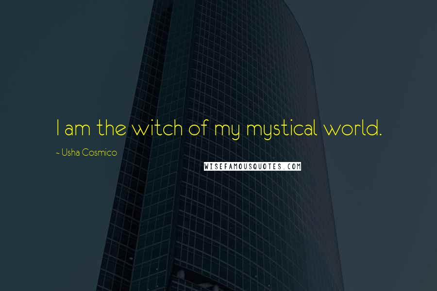 Usha Cosmico Quotes: I am the witch of my mystical world.