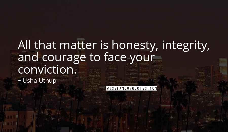 Usha Uthup Quotes: All that matter is honesty, integrity, and courage to face your conviction.