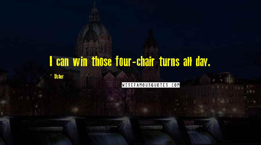 Usher Quotes: I can win those four-chair turns all day.