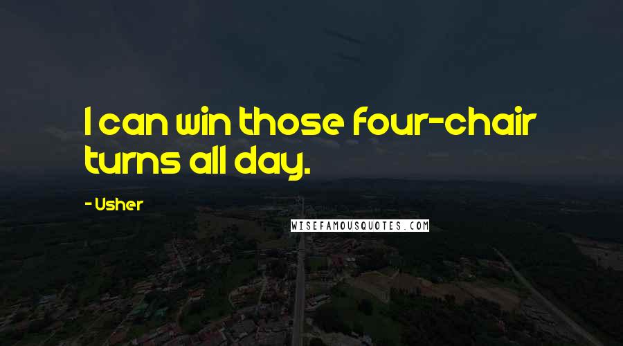 Usher Quotes: I can win those four-chair turns all day.