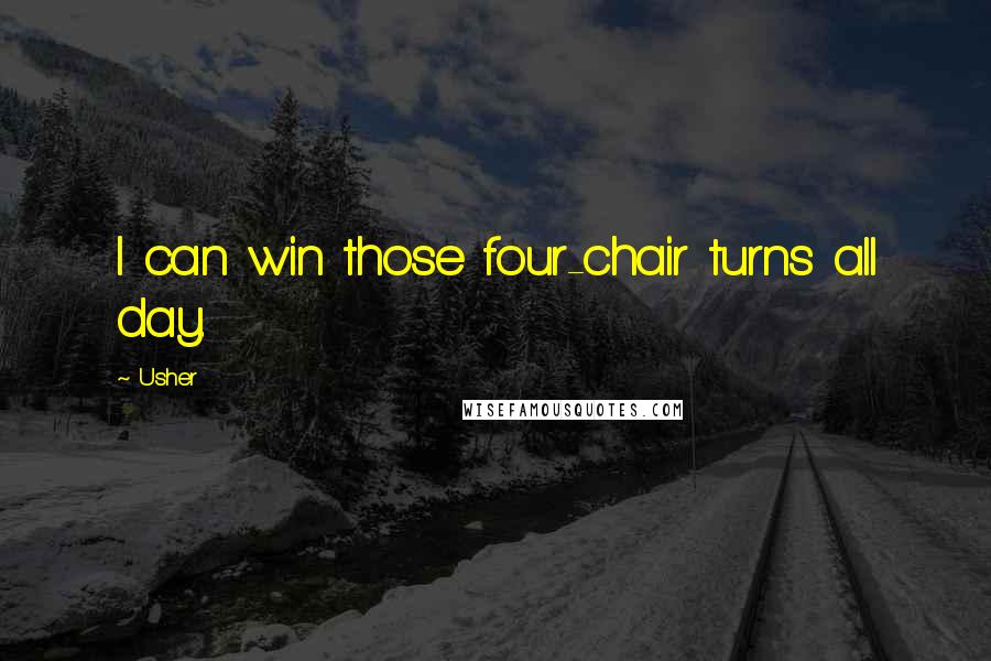 Usher Quotes: I can win those four-chair turns all day.
