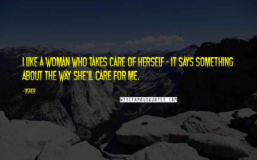 Usher Quotes: I like a woman who takes care of herself - it says something about the way she'll care for me.