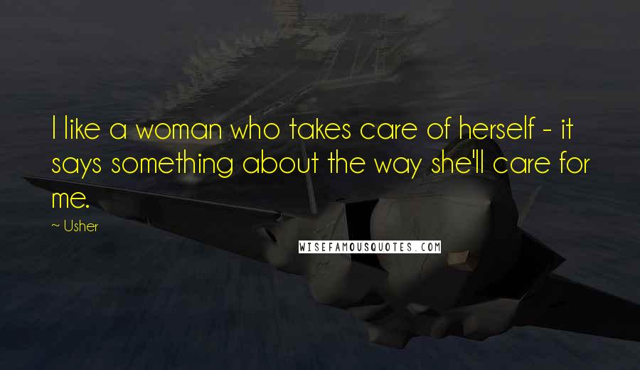 Usher Quotes: I like a woman who takes care of herself - it says something about the way she'll care for me.