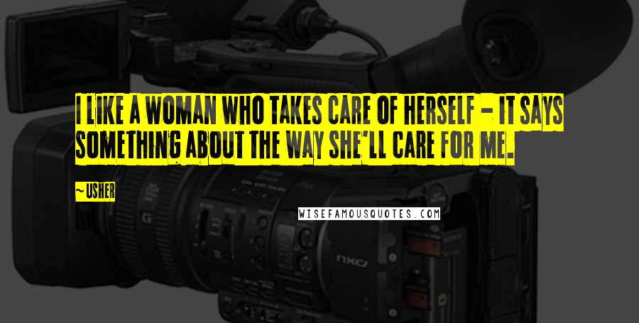 Usher Quotes: I like a woman who takes care of herself - it says something about the way she'll care for me.