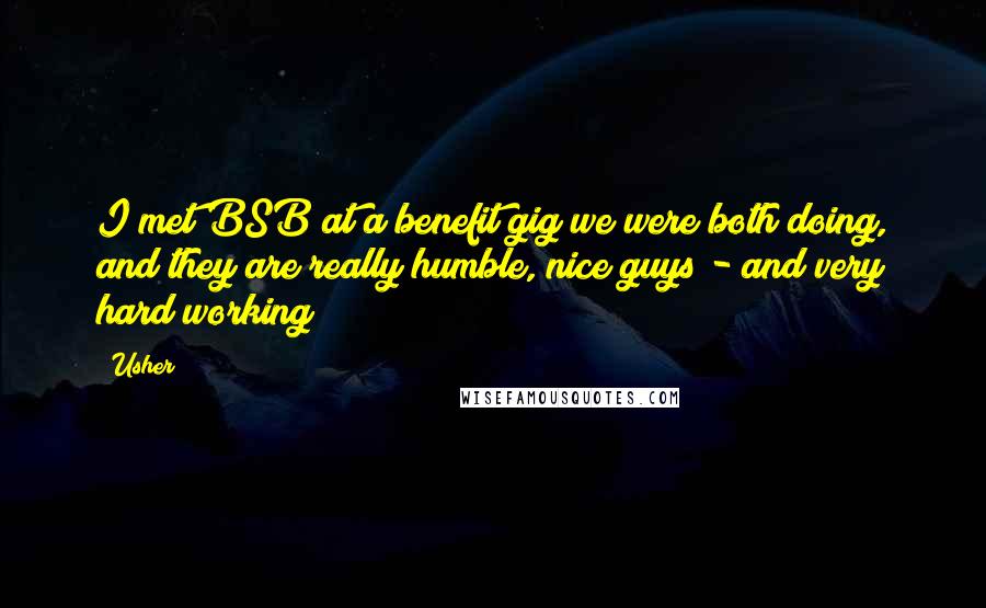 Usher Quotes: I met BSB at a benefit gig we were both doing, and they are really humble, nice guys - and very hard working