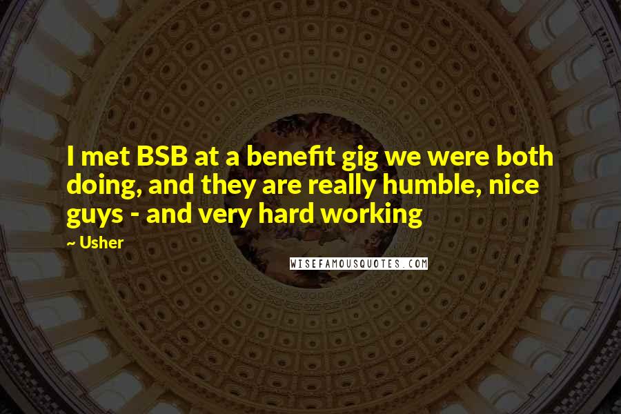 Usher Quotes: I met BSB at a benefit gig we were both doing, and they are really humble, nice guys - and very hard working