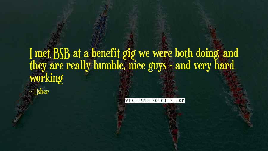 Usher Quotes: I met BSB at a benefit gig we were both doing, and they are really humble, nice guys - and very hard working