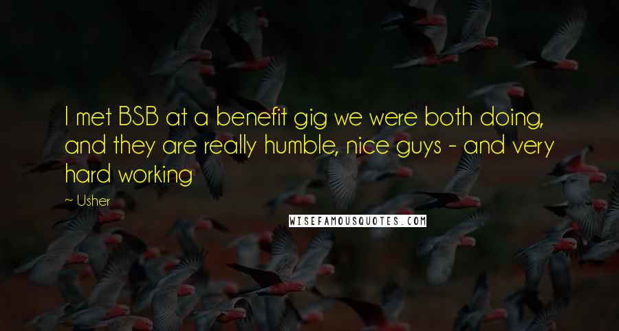Usher Quotes: I met BSB at a benefit gig we were both doing, and they are really humble, nice guys - and very hard working