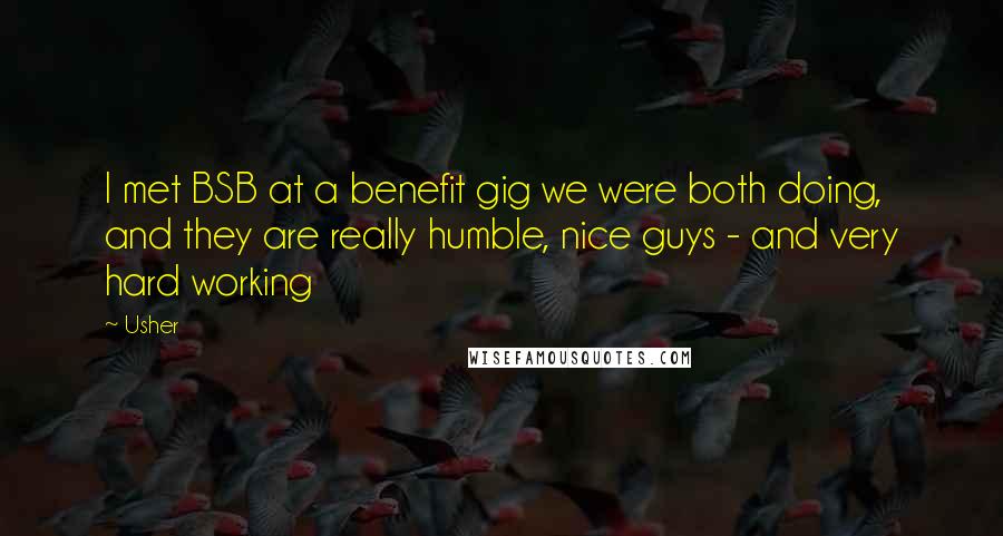 Usher Quotes: I met BSB at a benefit gig we were both doing, and they are really humble, nice guys - and very hard working