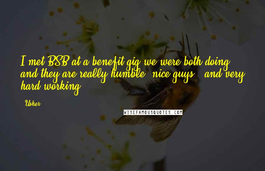 Usher Quotes: I met BSB at a benefit gig we were both doing, and they are really humble, nice guys - and very hard working