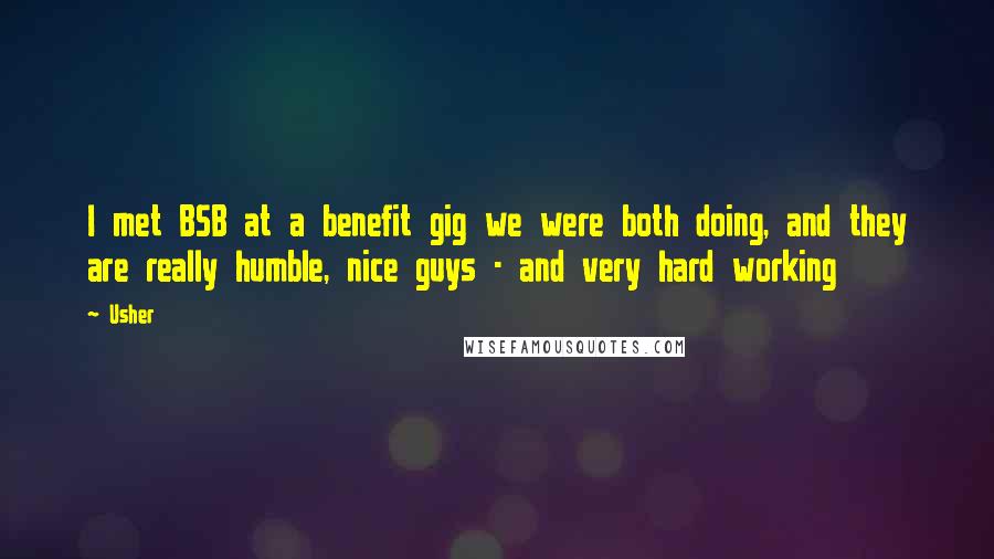 Usher Quotes: I met BSB at a benefit gig we were both doing, and they are really humble, nice guys - and very hard working