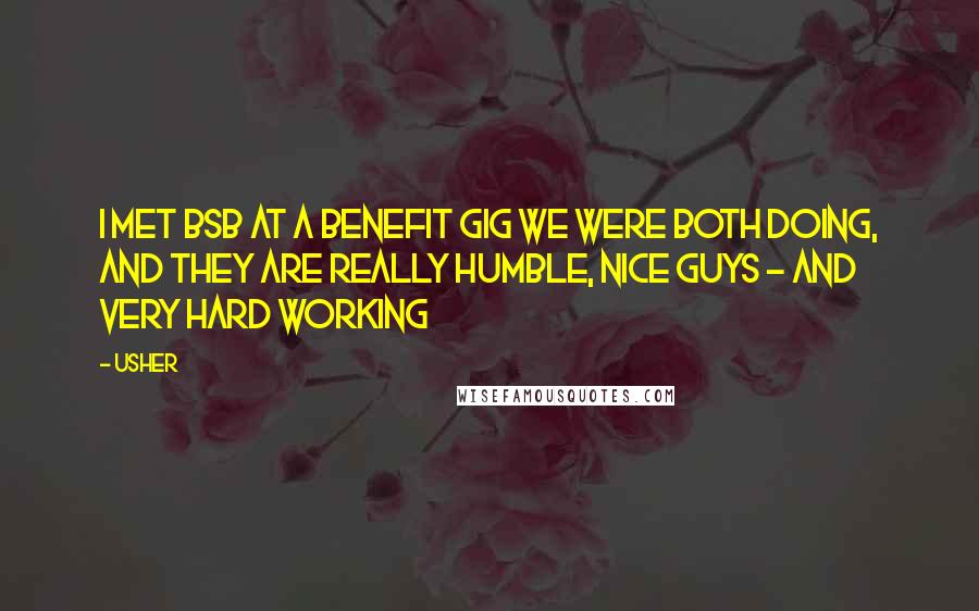 Usher Quotes: I met BSB at a benefit gig we were both doing, and they are really humble, nice guys - and very hard working