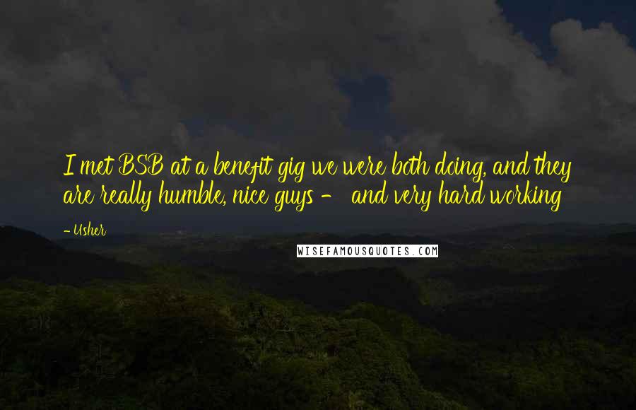 Usher Quotes: I met BSB at a benefit gig we were both doing, and they are really humble, nice guys - and very hard working