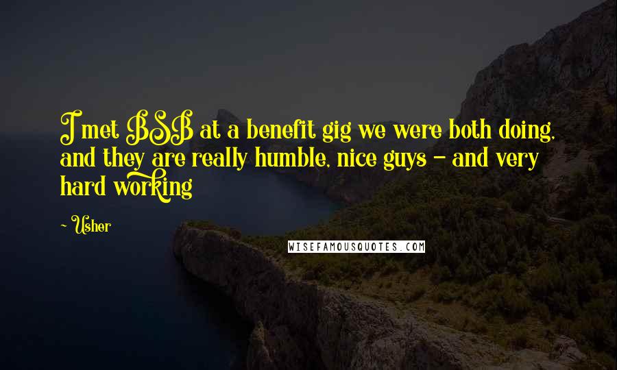 Usher Quotes: I met BSB at a benefit gig we were both doing, and they are really humble, nice guys - and very hard working