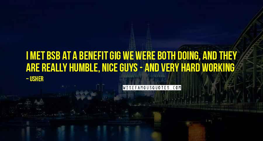 Usher Quotes: I met BSB at a benefit gig we were both doing, and they are really humble, nice guys - and very hard working