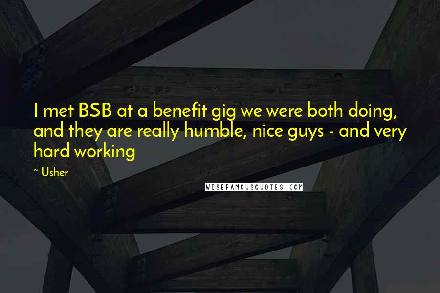 Usher Quotes: I met BSB at a benefit gig we were both doing, and they are really humble, nice guys - and very hard working