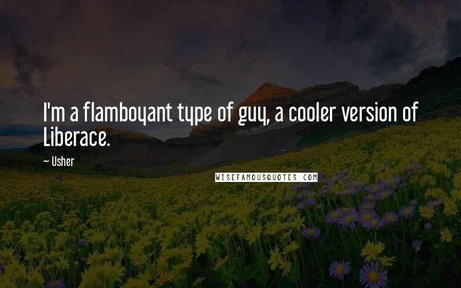 Usher Quotes: I'm a flamboyant type of guy, a cooler version of Liberace.