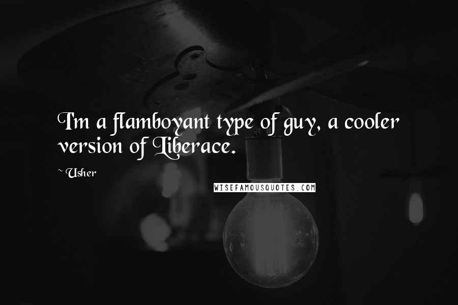 Usher Quotes: I'm a flamboyant type of guy, a cooler version of Liberace.