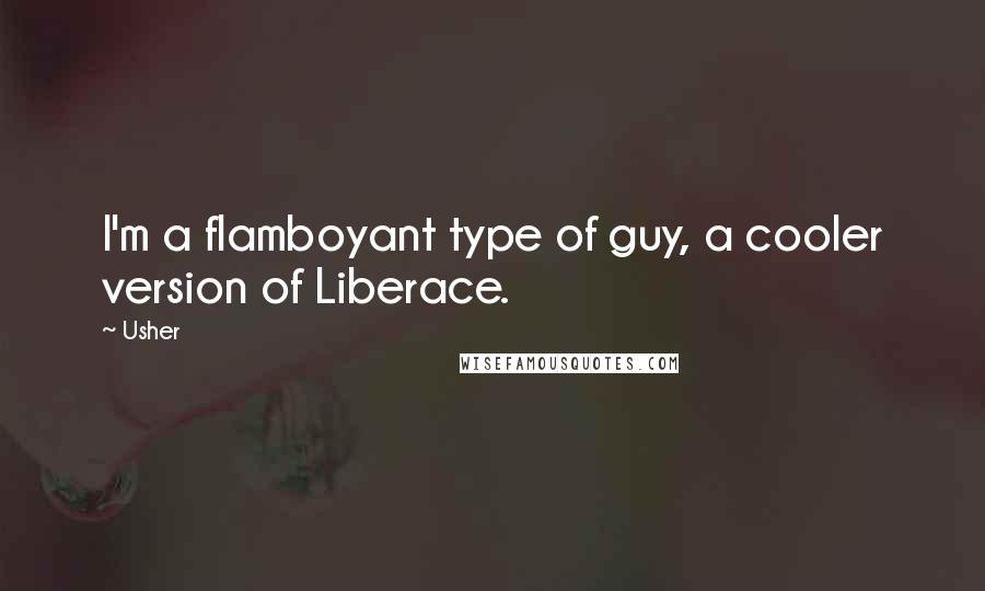 Usher Quotes: I'm a flamboyant type of guy, a cooler version of Liberace.