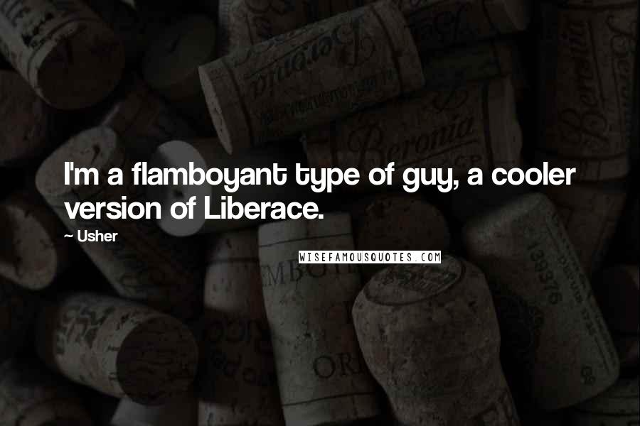 Usher Quotes: I'm a flamboyant type of guy, a cooler version of Liberace.