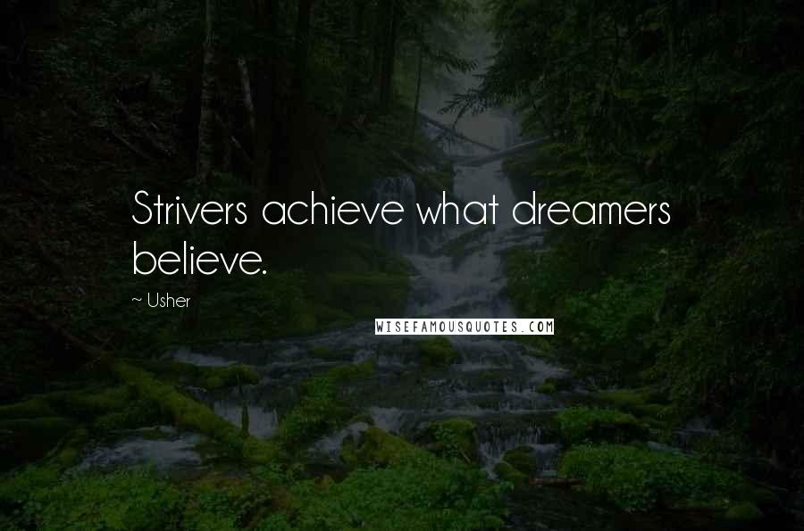 Usher Quotes: Strivers achieve what dreamers believe.